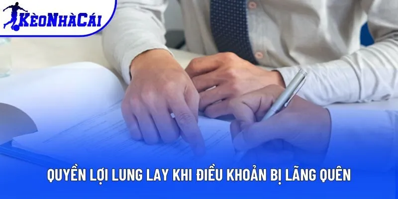 Quyền lợi lung lay khi điều khoản bị lãng quên Quyền lợi lung lay khi điều khoản bị lãng quên