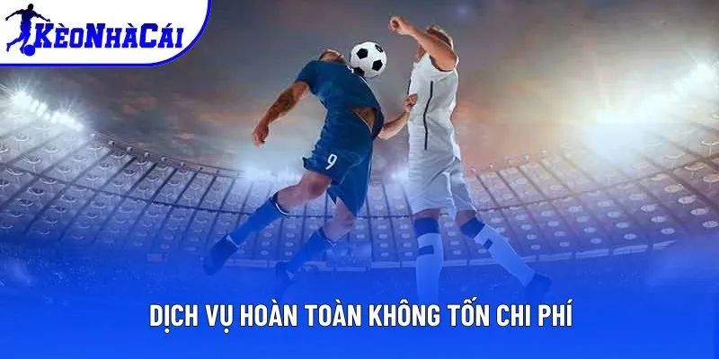 Dịch vụ hoàn toàn không tốn chi phí Dịch vụ hoàn toàn không tốn chi phí