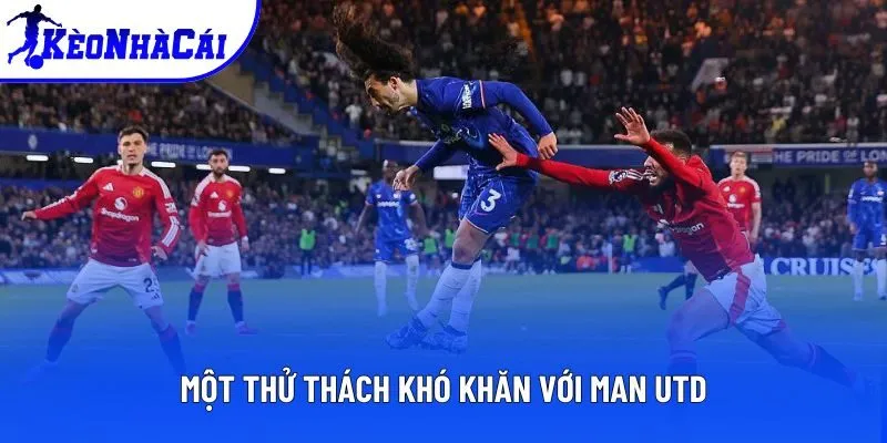 Một thử thách khó khăn với Man Utd Một thử thách khó khăn với Man Utd