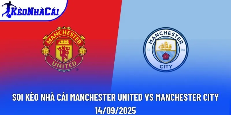 Soi kèo nhà cái Manchester United vs Manchester City 14/09/2025