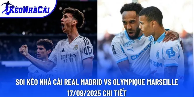 Soi kèo nhà cái Real Madrid vs Olympique Marseille 17/09/2025 chi tiết Soi kèo nhà cái Real Madrid vs Olympique Marseille 17/09/2025 chi tiết